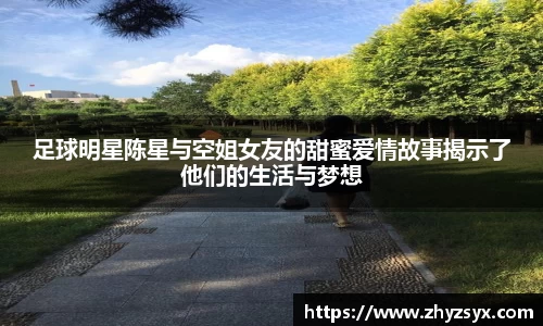 足球明星陈星与空姐女友的甜蜜爱情故事揭示了他们的生活与梦想